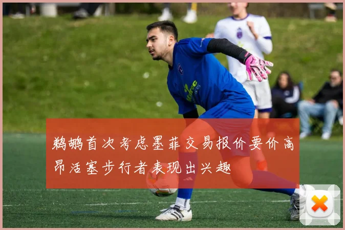 鹈鹕首次考虑墨菲交易报价要价高昂活塞步行者表现出兴趣